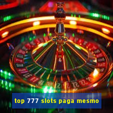 top 777 slots paga mesmo